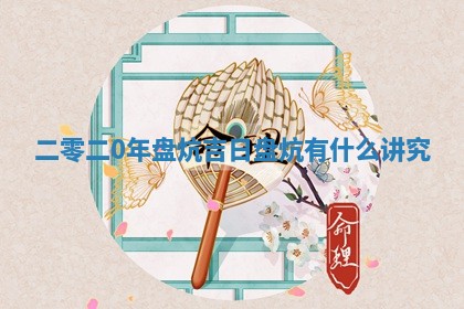 二零二0年盘炕吉 🔓 日 🛫 盘炕有什么讲究