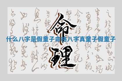 什么八 🌀 字是假 🖲 童子命格_八字真童子假童子