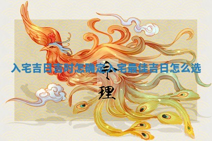 入宅吉日 🔊 吉时怎确定 入宅最佳吉日怎 🍜 么选
