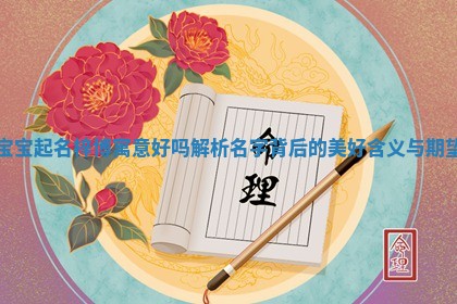 宝宝起名 🐐 梓博寓 🔷 意好吗 解析名字背后的美好含义与期望