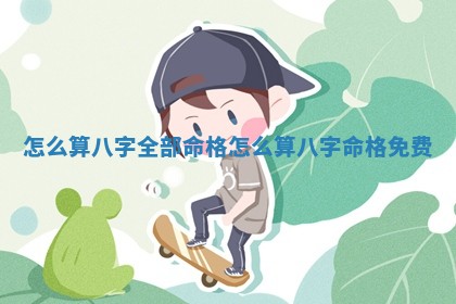怎么算八字全部命格 👗 _怎么 🖥 算八字命格免费