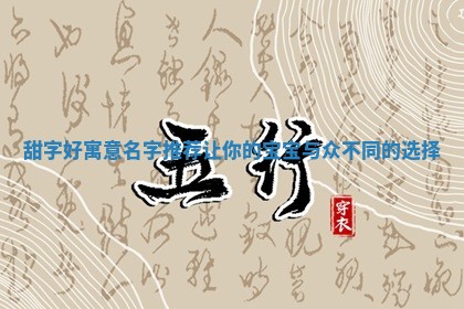 甜字好寓意名字推荐让你的宝 🎸 宝与众 🌷 不同的选择