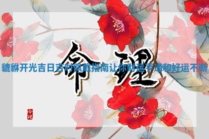 貔貅开光吉日吉时 😿 佩戴指南让你财运 🤢 亨通和好运不断