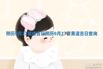 阴历9月27装修吉日 阴历9 🌼 月2 😰 7日黄道吉日查询